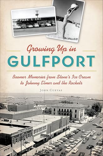 Growing Up in Gulfport: Boomer Memories from Stone's Ice Cream to Johnny Elmer and the Rockets (By: John Cuevas) cover