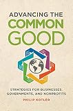 Advancing The Common Good Strategies For Businesses Governments And Nonprofits English Edition