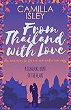 From Thailand With Love An Enemies To Lovers Romantic Comedy First Comes Love Book 5