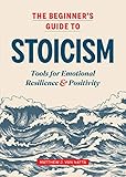 The Beginners Guide To Stoicism Tools For Emotional Resilience And Positivity