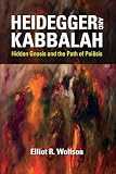 Heidegger And Kabbalah Hidden Gnosis And The Path Of Poisis New Jewish Philosophy And Thought English Edition