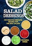 Salad Dressings 120 Creative Dressings Recipes For The Best Salads English Edition