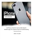 Iphone 7 For Seniors An Iphone 7 Book For Seniors Who Need A Walkthrough Plus Updated Tips On Troubleshooting English Edition