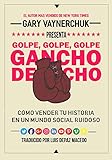 Golpe Golpe Golpe Gancho Derecho Cmo Vender Tu Historia En Un Mundo Social Ruidoso Spanish Edition