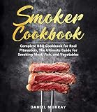Smoker Cookbook Complete Bbq Cookbook For Real Pitmasters The Ultimate Guide For Smoking Meat Fish And Vegetables English Edition