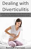 Dealing With Diverticulitis Simple Home Remedies To Heal Diverticulitis Live Painfree And Restore Intestinal Health