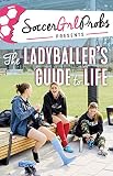 Soccergrlprobs Presents The Ladyballers Guide To Life