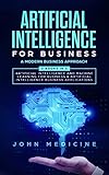 Artificial Intelligence For Business A Modern Business Approach 2 Books In 1 Artificial Intelligence And Machine Learning For Business Artificial Business Applications English Edition