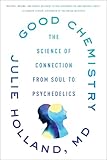 Good Chemistry The Science Of Connection From Soul To Psychedelics