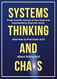 Systems Thinking And Chaos Simple Scientific Analysis On How Chaos And Unpredictability Shape Our World And How To Find Order In It English Edition