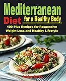 Mediterranean Diet For A Healthy Body 100 Plus Recipes For Responsive Weight Loss And Healthy Lifestyle English Edition