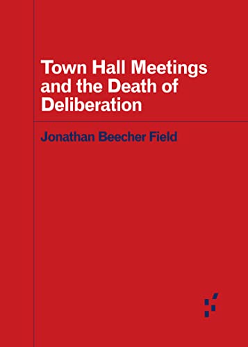 Town Hall Meetings and the Death of Deliberation (By: Jonathan Beecher Field) cover