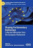 Shaping Parliamentary Democracy Collected Memories From The European Parliament Palgrave Studies In European Union Politics English Edition