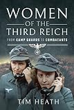 Women Of The Third Reich From Camp Guards To Combatants English Edition