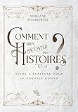 Comment Bien Raconter Des Histoires Guide Dcriture Pour Un Premier Roman
