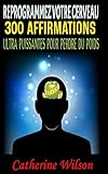 Reprogrammez Votre Cerveau : 300 Affirmations Ultra Puissantes Pour Perdre Du Poids