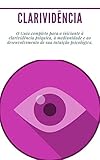 Clarividncia Psquico Mdium Reencarnao O Guia Completo Para O Iniciante Clarividncia Psquica Mediunidade E Ao Desenvolvimento De Sua Intuio Psicolgica Portuguese Edition
