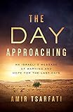 The Day Approaching An Israelis Message Of Warning And Hope For The Last Days