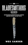 101 Bladesmithing Secrets What Every Bladesmith Should Know Before Making His Next Knife English Edition
