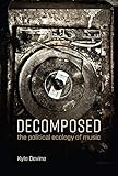 Decomposed The Political Ecology Of Music The Mit Press English Edition