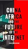 China Africa And The Future Of The Internet English Edition