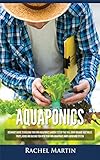 Aquaponics Beginners Guide To Building Your Own Aquaponics Garden System That Will Grow Organic Vegetables Fruits Herbs And Raising Fish With Your Home Gardening System English Edition