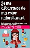 Je Me D%C3%A9barrasse De Ma Cr%C3%A8ve Naturellement: Petit Guide Pour Venir %C3%A0 Bout Des Virus De L'hiver Sans M%C3%A9dicament (soigner Rhume Grippe Syndrome Grippal Naturel Plantes Aromath%C3%A9rapie Oligoth%C3%A9rapie