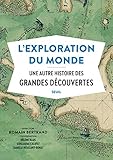 Lexploration Du Monde Une Autre Histoire Des Grandes Dcouvertes