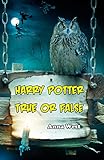 Harry Potter True Or False An Unofficial Trivia Game And Fact Book For Kids