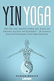 Yin Yoga Wie Du Die Sanfte Form Des Yoga In Deinen Alltag Integrierst 20 Asanas Zum Entspannen Und Abschalten German Edition