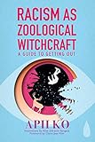 Racism As Zoological Witchcraft A Guide To Getting Out English Edition