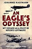 An Eagles Odyssey My Decade As A Pilot In Hitlers Luftwaffe English Edition