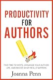 Productivity For Authors Find Time To Write Organize Your Author Life And Decide What Really Matters Books For Writers Book 10 English Edition