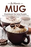 The Ultimate Mug Cookbook For Lazy People Your Favorite Cookbook With Easy Recipes Made In A Mug