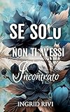 Se Solo Non Ti Avessi Incontrato Italian Edition