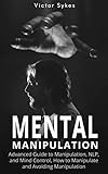 Mental Manipulation Advanced Guide To Manipulation Nlp And Mind Control How To Manipulate And Avoiding Manipulation English Edition