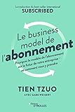 Le Business Model De Labonnement Pourquoi Le Modle De Labonnement Est Le Futur De Votre Entreprise Et Comment Vous Y Prendre La Traduction Du Bestseller International Subscribed
