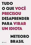 Tudo O Que Voc Precisou Desaprender Para Virar Um Idiota Portuguese Edition
