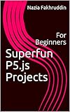 Superfun P5js Projects For Beginners English Edition