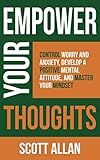 Empower Your Thoughts Control Worry And Anxiety Develop A Positive Mental Attitude And Master Your Mindset The Empowered Guru Series Book 2 English Edition