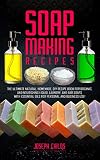 Soap Making Recipes The Ultimate Natural Homemade Diy Recipe Book For Organic And Nourishing Liquid Laundry And Bar Soaps With Essential Oils For Personal And Business Use English Edition