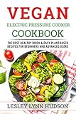 Vegan Electric Pressure Cooker Cookbook The Best Healthy Quick Easy Plantbased Cooking Recipes For Beginners And Advanced Users English Edition