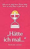 Das Buch Zur Selbstfindung Htte Ich Mal Wie Du Ab Sofort Deine Trume Lebst Bevor Es Eines Tages Zu Spt Dafr Ist German Edition