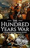 The Hundred Years War A History From Beginning To End English Edition