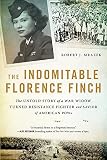 The Indomitable Florence Finch The Untold Story Of A War Widow Turned Resistance Fighter And Savior Of American Pows