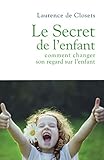 Le Secret De Lenfant Comment Changer Son Regard Sur Lenfant
