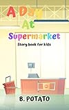 A Day At The Supermarket Story Book For Kids Story Book For Kids Age 27 Boys Or Girlskids And Preschool Prep Kindergarten1st Grade Activity Learningreading English Edition