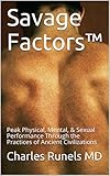 Savage Factors Peak Physical Mental Sexual Performance Through The Practices Of Ancient Civilizations English Edition