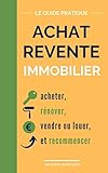 Achat Revente Immobilier Le Guide Pratique Pour Acheter Rnover Vendre Ou Louer Et Recommencer