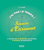 J'ai Pas Le Temps ! S%C3%A9ances D'%C3%A9tirement: 75 S%C3%A9ances De 10 Minutes Sans Mat%C3%A9riel 